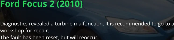 Ford Focus 2 (2010)  Diagnostics revealed a turbine malfunction. It is recommended to go to a workshop for repair. The fault has been reset, but will reoccur.